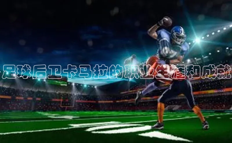 伟德betvlctor国际官网轻美电器足球后卫卡马拉的职业生涯和成就