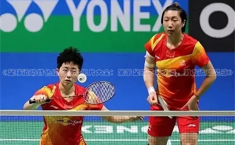 伟德betvlctor国际官网百度识图《足球运动特色绘画作品图片大全：展示足球艺术之美，激发运动灵感》