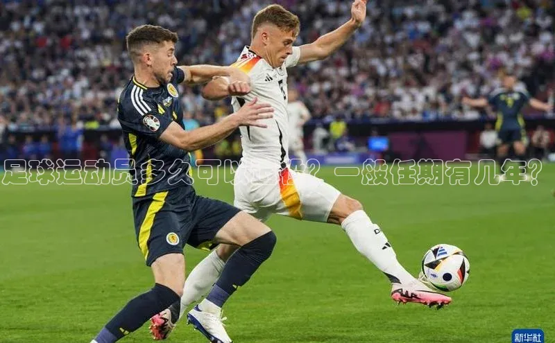 伟德betvlctor体育官网同程足球运动员多久可以退役？一般任期有几年？