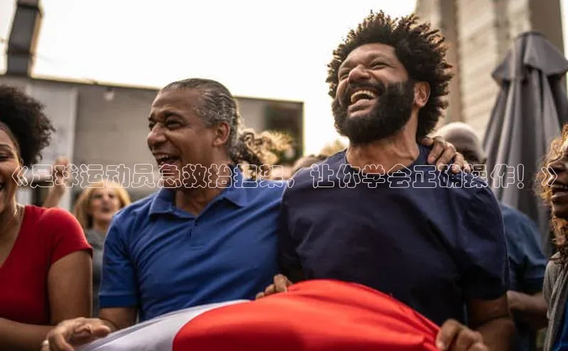 伟德国际手机1946挪威主权基金《足球运动员急救抬担架，让你学会正确操作！》