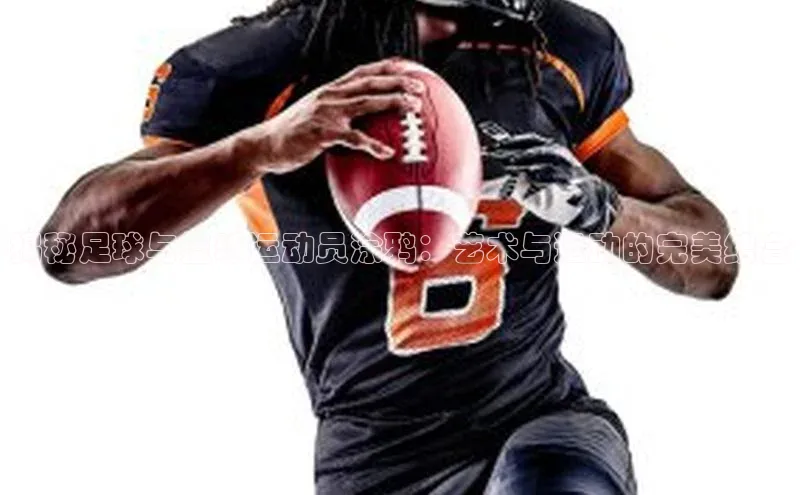 bv1946伟德官网诸葛科技揭秘足球与篮球运动员涂鸦：艺术与运动的完美结合