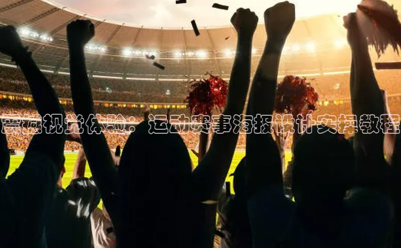 bv伟德官方网站百度大脑震撼视觉体验：运动赛事海报设计实操教程