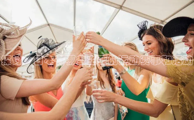 BETVlCTOR网页版巴美列捷福探讨：日本有哪些主要的运动赛事和活动