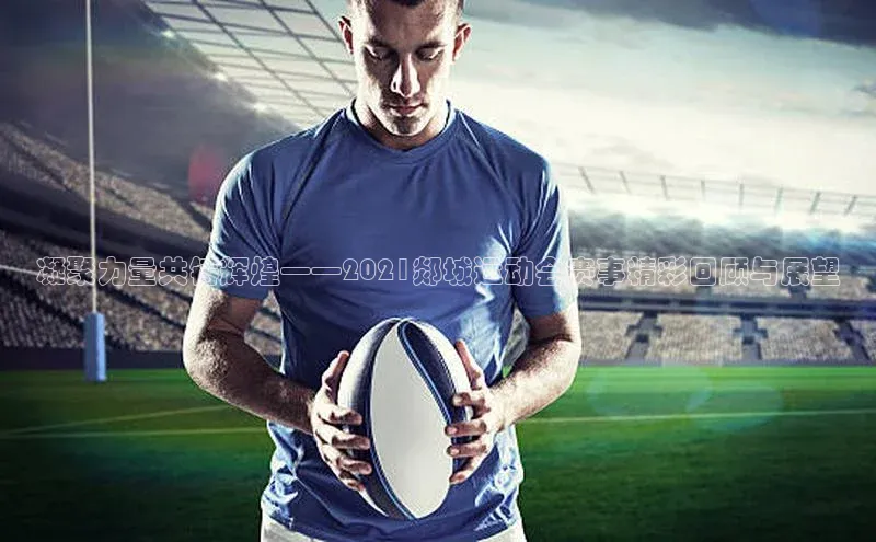 凝聚力量共铸辉煌——2021郯城运动会赛事精彩回顾与展望