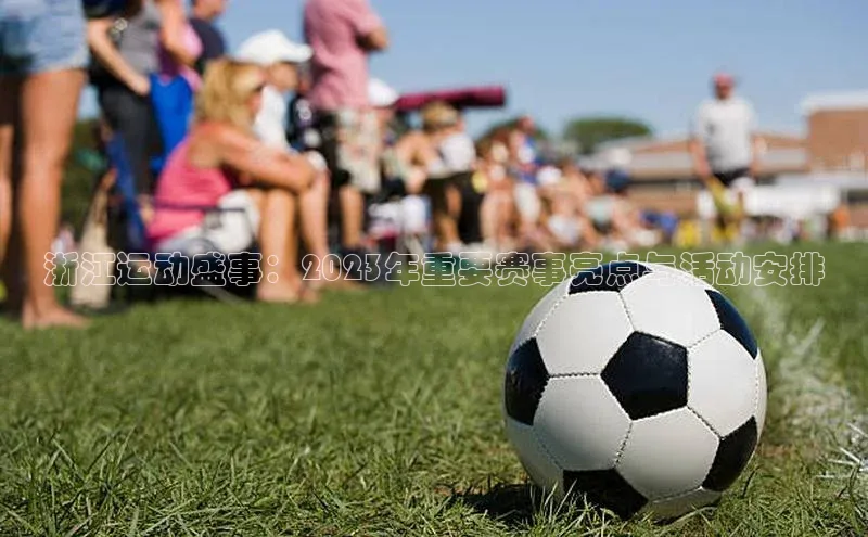 浙江运动盛事：2023年重要赛事亮点与活动安排