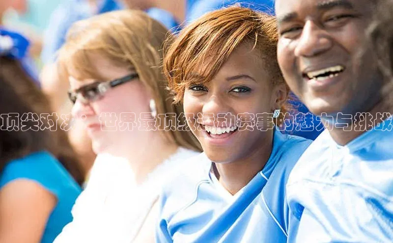 顶尖对决：世界最顶级运动赛事的魅力与挑战