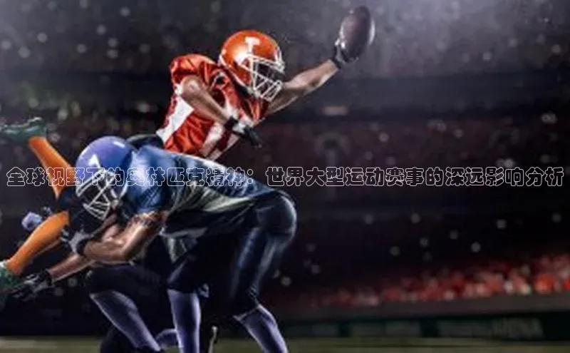全球视野下的奥林匹克精神：世界大型运动赛事的深远影响分析