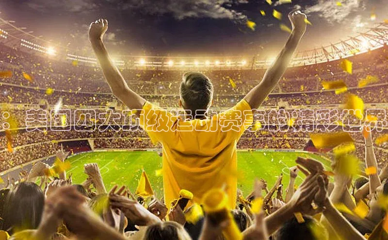 ：美国四大顶级运动赛事的精彩世界