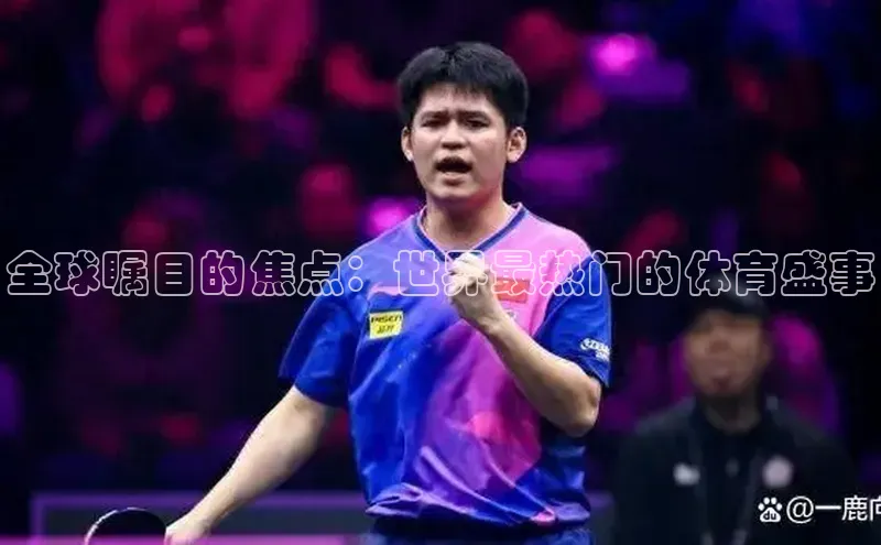 全球瞩目的焦点：世界最热门的体育盛事
