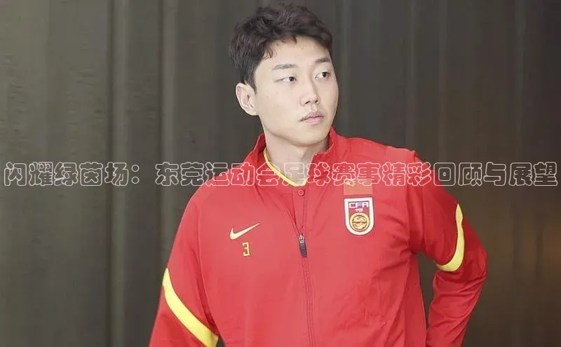 闪耀绿茵场：东莞运动会足球赛事精彩回顾与展望