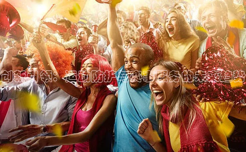 创新引领：运动防护与赛事服务的未来趋势