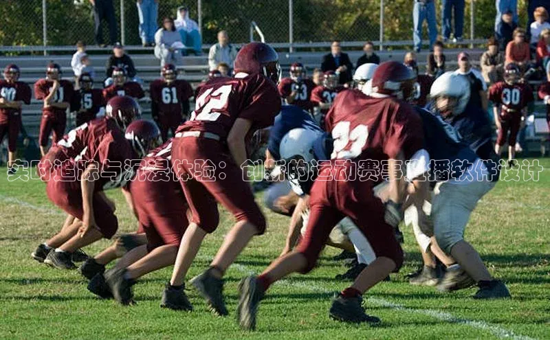 实时追踪与沉浸体验：创新的运动赛事直播软件设计