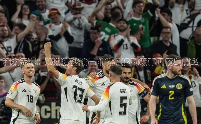 活力无限：近期精彩纷呈的杭州运动赛事回顾与展望