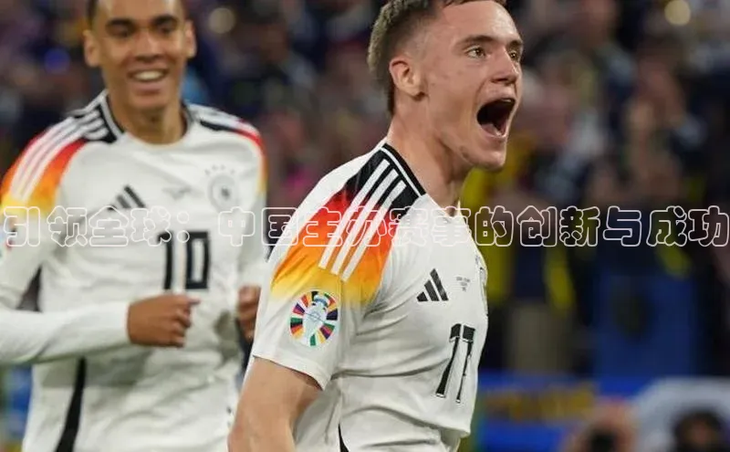 引领全球：中国主办赛事的创新与成功