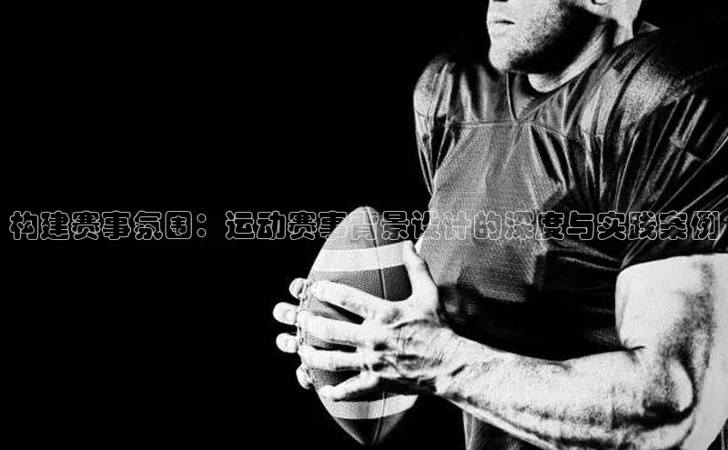 构建赛事氛围：运动赛事背景设计的深度与实践案例