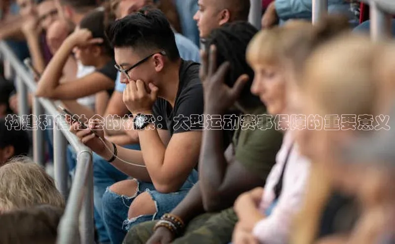 构建和谐社会的桥梁：大型运动赛事保障的重要意义